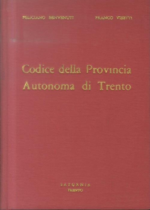 Codice della Provincia autonoma di Trento: raccolta della legislazione vigente corredata da bibliografia, giurisprudenza, note, indici. A cura di F. Benvenuti, F. Visetti, il nome dei quali figurano in testa al front - Feliciano Benvenuti - copertina