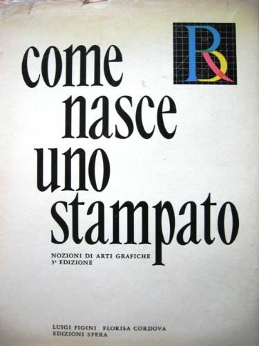 Come nasce uno stampato - Luigi Figini,Florisa Cordova - copertina