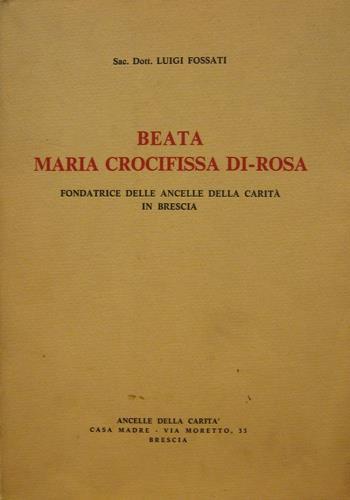 Beata Maria Crocifissa di-Rosa. Fondatrice delle Ancelle della Carità in Brescia - Luigi Fossati - copertina