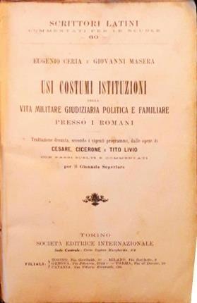 Usi, costumi, istituzioni della vita militare, giudiziaria, politica e familiare presso i romani - Eugenio Ceria - copertina