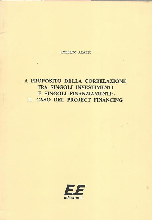 A proposito della correlazione tra singoli investimenti e singoli finanziamenti: il caso del project financing - Roberto Araldi - copertina