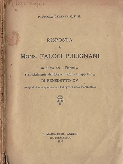 Risposta a Mons. Faloci Puliniani. In difesa dei " Fioretti " e specialmente del Breve " Constat apprime " di Benedetto XV col quale é resa quotidiana L, Indulgenza della Porziuncola - copertina