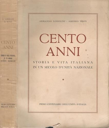 Cento anni. storia e vita italiana in un secolo d'unità nazionale - Armando Lodolini - copertina