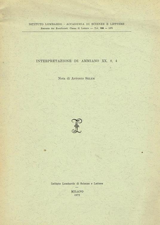 Interpretazione Di Ammiano Xx, 8, 4. Estratto Dai Rendiconti Classe Di Lettere Vol. 106 1972 - copertina