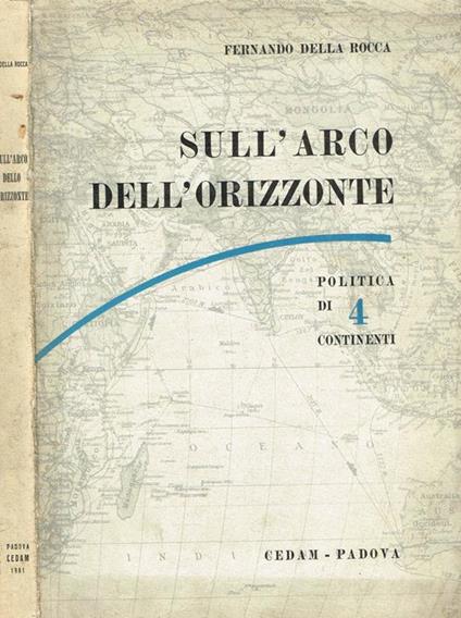 Sull'arco dell'orizzonte. Politica di quattro continenti - Fernando Della Rocca - copertina