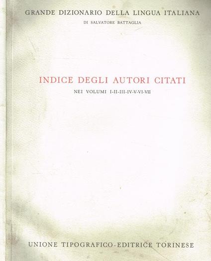 Grande Dizionario Della Lingua Italiana. Indice Degli Autori Citati Nei Volumi I-Ii-Iii-Iv-V-Vi-Vii - Salvatore Battaglia - copertina