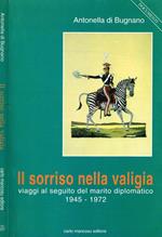 Il Sorriso Nella Valigia. Viaggi Al Seguito Del Marito Diplomatico 1945-1972