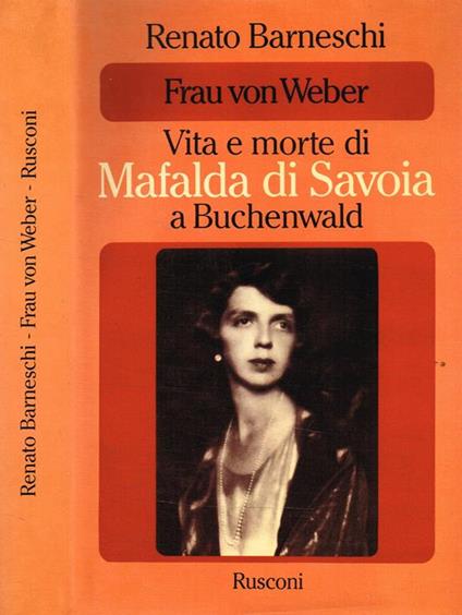 Frau Von Weber. Vita E Morte Di Mafalda Di Savoia A Buchenwald - Renato Barneschi - copertina