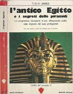 L' antico Egitto e i segreti delle piramidi. La progressiva riscoperta d'una affascinante civiltà nelle imprese dei suoi protagonisti