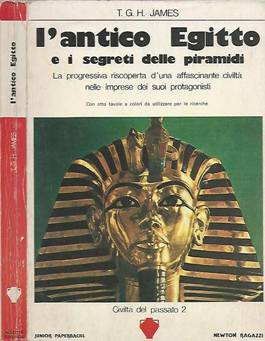 L' antico Egitto e i segreti delle piramidi. La progressiva riscoperta d'una affascinante civiltà nelle imprese dei suoi protagonisti - T. G. James - copertina