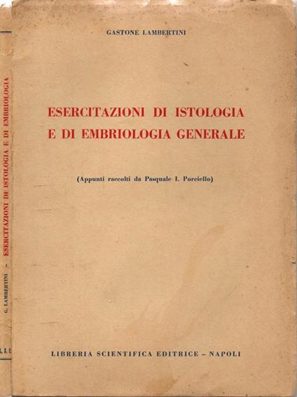 Esercitazioni di Istologia e di Embriologia Generale. (Appunti raccolti da Pasquale I. Porciello) - Gastone Lambertini - copertina