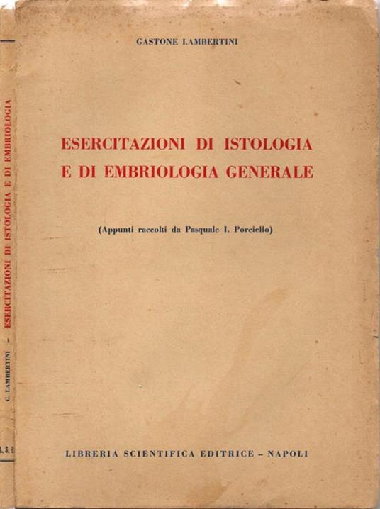 Esercitazioni di Istologia e di Embriologia Generale. (Appunti raccolti da Pasquale I. Porciello) - Gastone Lambertini - copertina