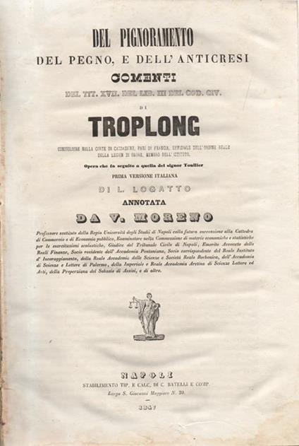 Del Pignoramento del Pegno, e dell'Anticresi Comenti del TIT. XVII del LIB. III del Cod. Civ. di Troplong. Opera che fa seguito a quella del signor Toullier. Prima versione italiana di L. Lo Gatto annotata da V. Moreno - Raymond-Théodore Troplong - copertina