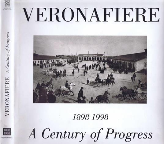 Veronafiere. A century of progress. Ediz. multilingue - Alberto Bevilacqua,Sirio Tommasoli,Alessandro Tommasoli Salardi - copertina