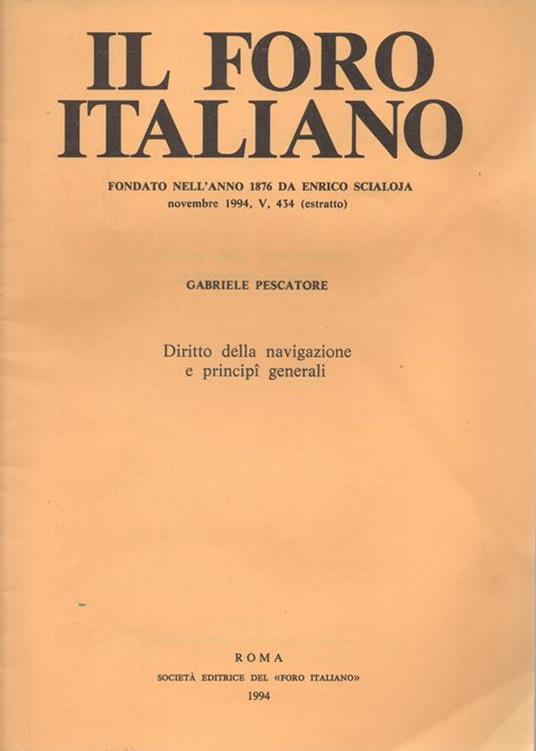 Diritto della navigazione e principi generali Il Foro Italiano. Fondato nell'anno 1876 da Enrico Scialoja. Novembre 1994, V. 434 (estratto) - Gabriele Pescatore - copertina