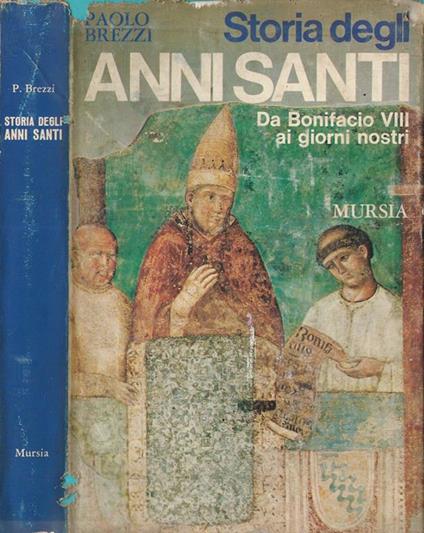 Storia degli Anni Santi Da Bonifacio VIII ai giorni nostri - Paolo Brezzi - copertina