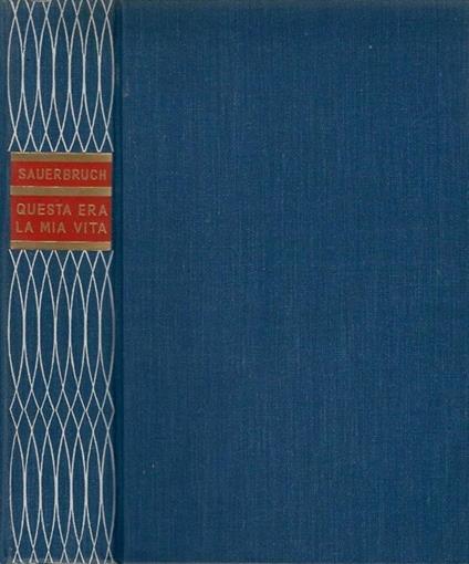 Questa era la mia vita - Ferdinand Sauerbruch - copertina