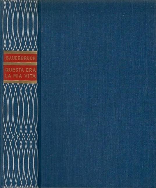 Questa era la mia vita - Ferdinand Sauerbruch - copertina