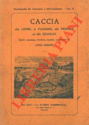 Caccia alla lepre al fagiano alla pernice ed alla quaglia. Scritti anonimi riveduti completati ed annotati