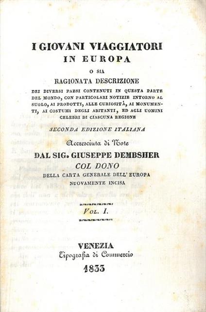 I giovani viaggiatori in Europa o sia ragionata decrizione dei diversi paesi contenuti in questa parte del mondo, con particolari notizie intorno al suolo, ai prodotti, alle curiosità, ai monumenti, ai costumi degli abitanti, ed agli uomini celebri di - Giuseppe Dembsher - copertina