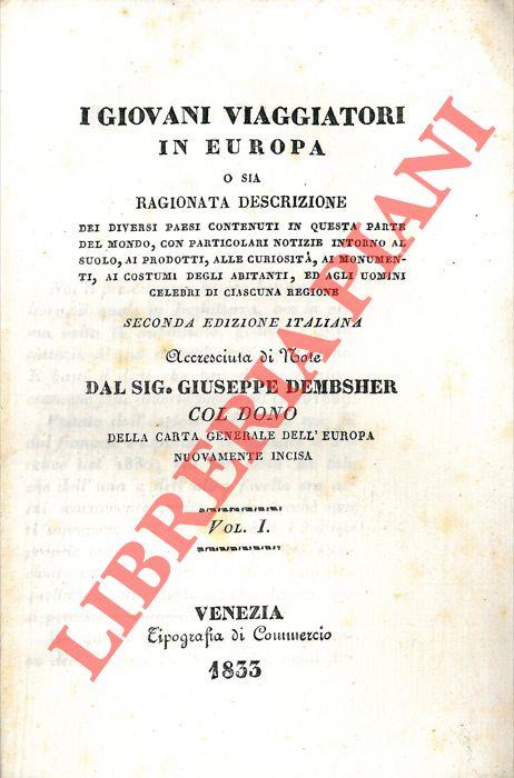 I giovani viaggiatori in Europa o sia ragionata decrizione dei diversi paesi contenuti in questa parte del mondo, con particolari notizie intorno al suolo, ai prodotti, alle curiosità, ai monumenti, ai costumi degli abitanti, ed agli uomini celebri di