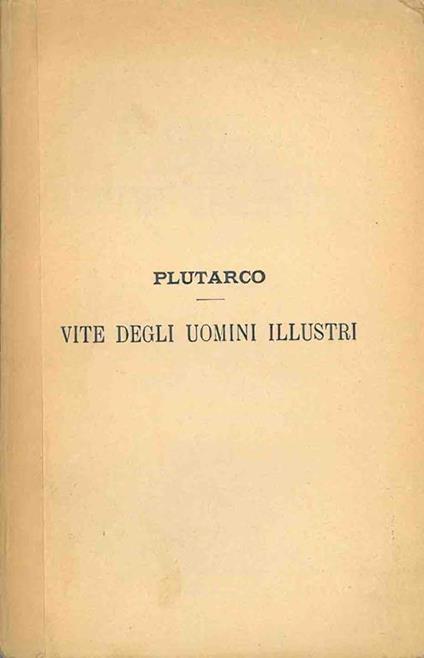 Le vite degli uomini illustri. Appunti biografici e critici per cura di Lodovico Corio - Plutarco - copertina