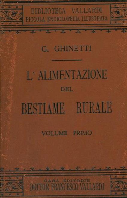 L' alimentazione del bestiame rurale. Trattato elementare e conforme le moderne dottrine con speciale riflesso agli animali bovini - Guglielmo Ghinetti - copertina