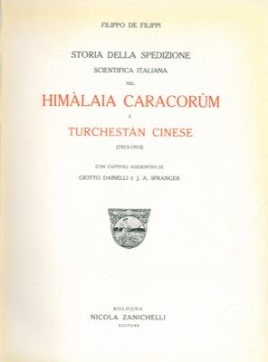 Storia della Spedizione scientifica italiana nel Himàlaia Caracorùm e Turchestan cinese (1913-1914). Con capitoli aggiuntivi di Giotto Dainelli e J.A.Spranger