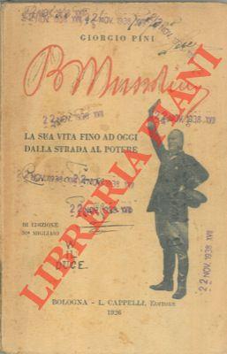 Benito Mussolini. La sua vita fino ad oggi dalla strada al potere