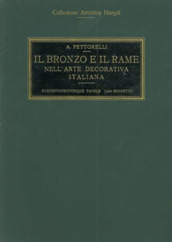 Il bronzo e il rame nell'arte decorativa italiana - Arturo Pettorelli - copertina