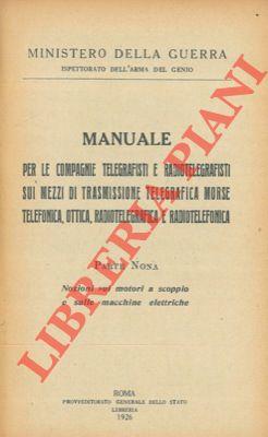 Manuale per le Compagnie Telegrafisti e Radiotelegrafisti sui mezzi di trasmissione telegrafica Morse telefonica, ottica, radiotelegrafica e radiotelefonica. Parte nona. Nozioni sui motori a scoppio e sulle macchine elettriche