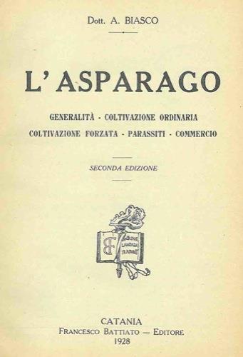 L' asparago. Generalità - Coltivazione ordinaria - Coltivazione forzata - Parassiti - Commercio - A. Biasco - copertina