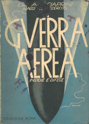La guerra aerea. Insidie e difese. V edizione riveduta e corretta - Ernani Ciaprini - copertina