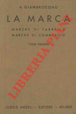 La marca. Marche di fabbrica. Marche di commercio. Come si creano, come si registrano, come si proteggono. Manuale teorico-pratico.... Terza edizione aggiornata