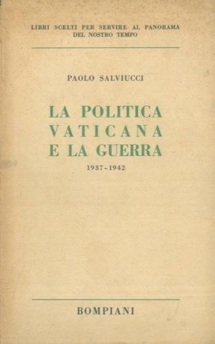 La politica vaticana e la guerra 1937 - 1942 - Paolo Salviucci - copertina