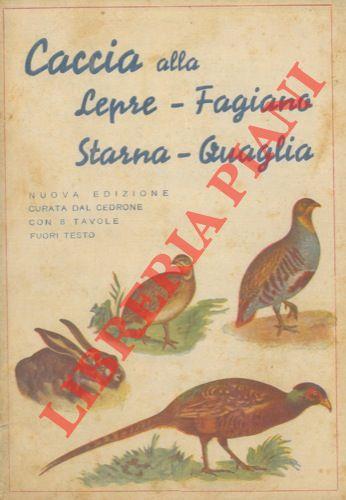 Caccia alla lepre, al fagiano, starna quaglia. Scritti anonimi, riveduti, completati ed annotati