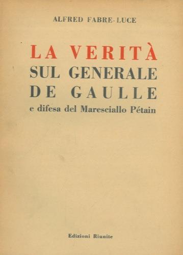 La verità sul generale De Gaulle e difesa del Maresciallo Pétain - Alfred Fabre Luce - copertina