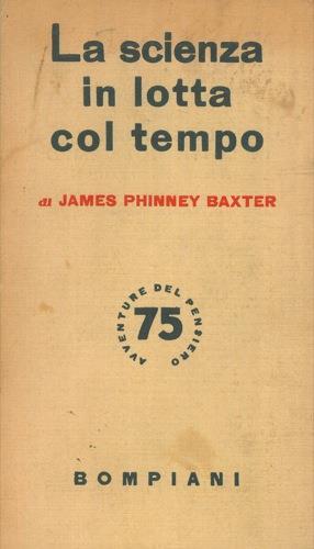 La scienza in lotta col tempo - James Phinney Baxter - copertina