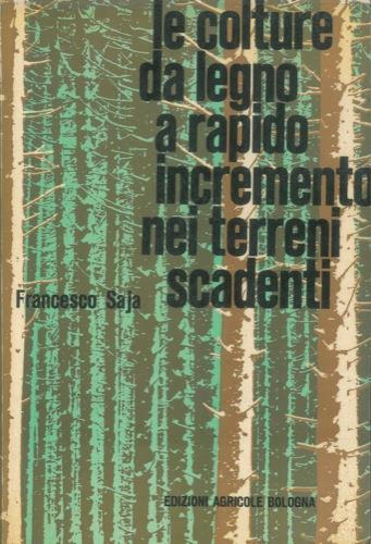 Le colture da legno a rapido accrescimento nei terreni scadenti. Prefazione di Giuseppe Medici - Francesco Saja - copertina