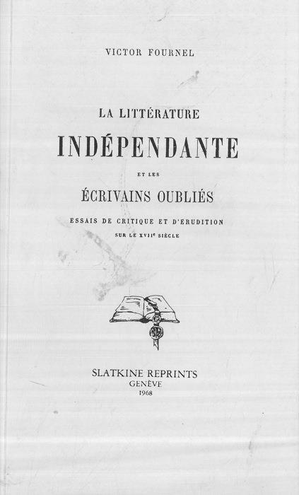 La littérature indépendante et les Ecrivans Oubliés Essai de Critique et d'Erudition sur le XVII siècle - Victor Fournel - copertina