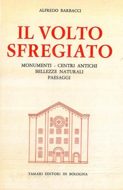 Il volto sfregiato. Monumenti. Centri antichi. Bellezze naturali. Paesaggi - Alfredo Barbacci - copertina