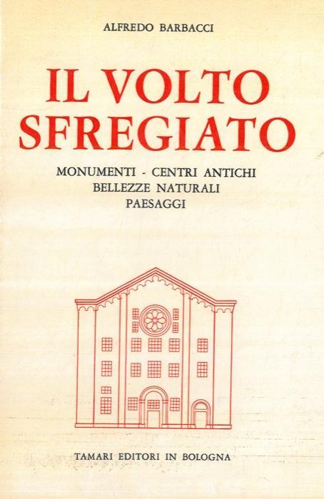 Il volto sfregiato. Monumenti. Centri antichi. Bellezze naturali. Paesaggi - Alfredo Barbacci - copertina