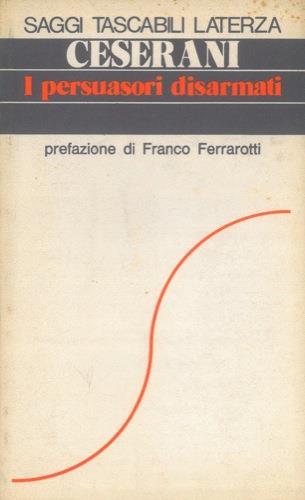 I persuasori disarmati. Prefazione di Franco Ferrarotti - Gian Paolo Ceserani - copertina