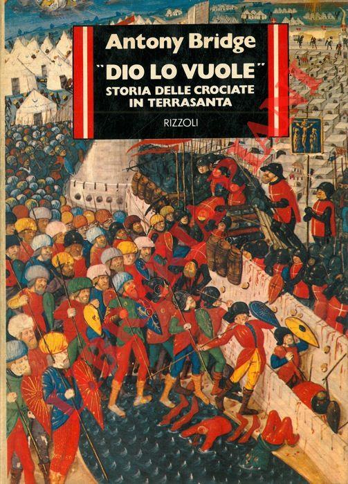 Dio lo vuole. Storia delle Crociate in Terrasanta