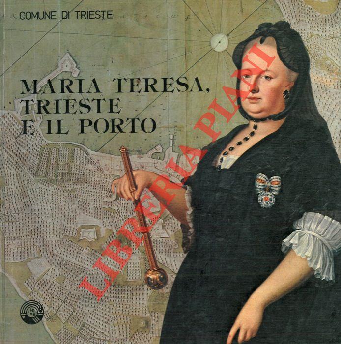 Maria Teresa, Trieste e il porto. Mostra storica realizzata in collaborazione con la Sovraintendenza Archivistica l'Archivio di Stato l'Ente Porto il Circolo Numismatico Triestino