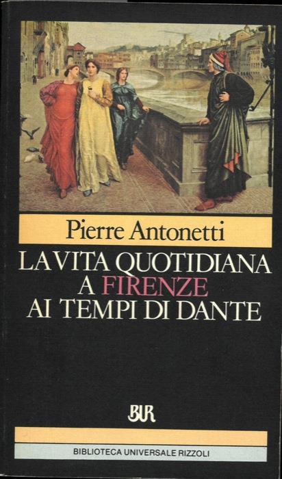 La vita quotidiana a Firenze ai tempi di Dante - Pierre Antonetti - copertina