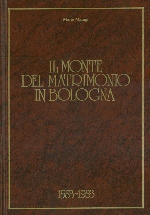 Il Monte del Matrimonio in Bologna. 1583 / 1983 - Mario Maragi - copertina