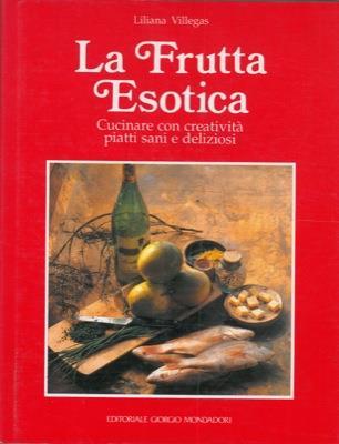 La frutta esotica. Cucinare con creatività piatti sani e deliziosi - Liliana Villegas - copertina