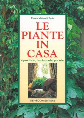 Le piante in casa. Riprodurle, trapiantarle, potarle - Fausta Mainardi Fazio - copertina