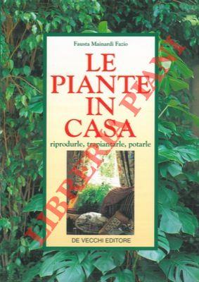 Le piante in casa. Riprodurle, trapiantarle, potarle